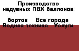  Производство надувных ПВХ баллонов (бортов) - Все города Водная техника » Услуги   . Адыгея респ.,Адыгейск г.